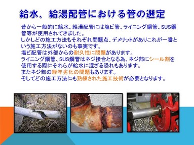  （クリックにて拡大）※以下、同  
 
 
今の時代に求められる給水、給湯配管とはどんな施工方法でしょうか？ 
 
 （1）低コスト 
（2）施工が容易 
（3）耐久性に優れる 
（4）経年劣化に強い 
（5）環境に優しい  
